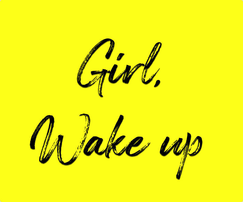 Read more about the article Girl, Wake Up!